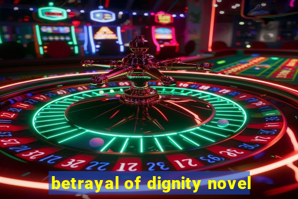 betrayal of dignity novel